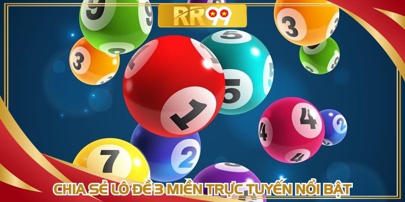 Chia sẻ lô đề 3 miền trực tuyến nổi bật