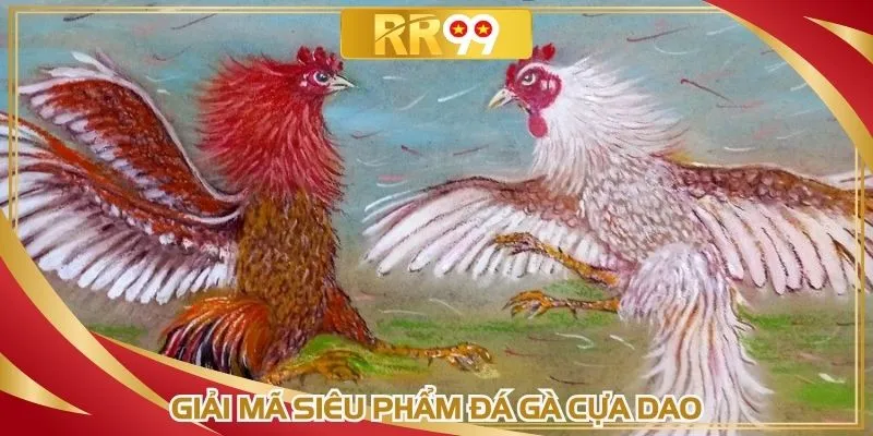 Giải mã siêu phẩm đá gà cựa dao